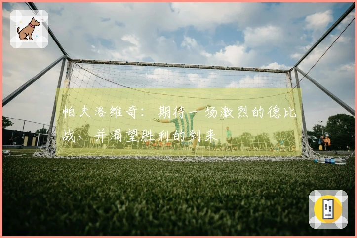 帕夫洛维奇：期待一场激烈的德比战，并渴望胜利的到来