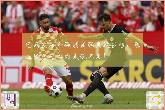 巴西发布会强调高强度适应性，陈玉婕总结二内表现不足！